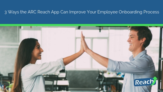 3 Ways the ARC Reach App Can Improve Your Employee Onboarding Process