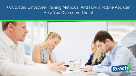 3 Outdated Employee Training Practices (And How a Mobile App Can Help You Overcome Them)