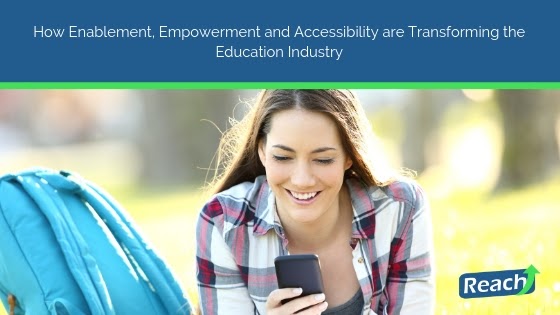 How Enablement, Empowerment and Accessibility are Transforming the Education Industry